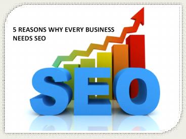 5 REASONS WHY EVERY BUSINESS NEEDS SEO