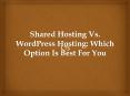 Shared Hosting Vs. WordPress Hosting: Which Option Is Best For You PowerPoint PPT Presentation