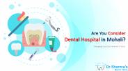 Are You Consider Dental Hospital in Mohali?
