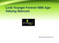 Look Younger Forever With Age-Defying Skincare PowerPoint PPT Presentation