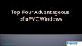 Top Four Advantageous Features of uPVC Windows PowerPoint PPT Presentation