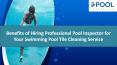 Benefits of Hiring Professional Pool Inspector for Your Swimming Pool Tile Cleaning Service PowerPoint PPT Presentation