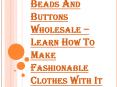 How Beads and Buttons Wholesale Help you in Surface Ornamentation?