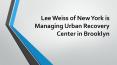 Lee Weiss of New York is Managing Urban Recovery Center in Brooklyn PowerPoint PPT Presentation