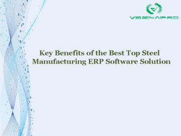 Key Benefits of the Best Top Steel Manufacturing ERP Software Solution