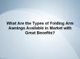 What Are the Types of Folding Arm Awnings Available in Market with Great Benefits? PowerPoint PPT Presentation