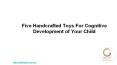 Five Handcrafted Toys For Cognitive Development of Your Child PowerPoint PPT Presentation