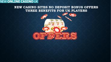 New Casino Sites No Deposit Bonus Offers Three Benefits For UK Players