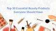 Top 10 Essential Beauty Products Everyone Should Have PowerPoint PPT Presentation