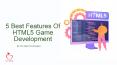 5 Best Features Of HTML5 Game Development PowerPoint PPT Presentation