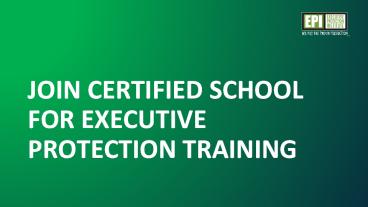 Join certified school for executive protection training