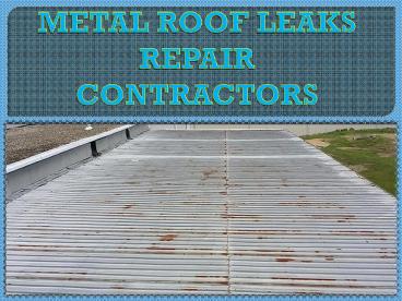METAL ROOF LEAKS  REPAIR CONTRACTORS