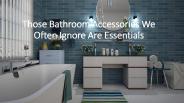 8 Choose the right essential bathroom accessories