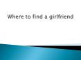 Where to find a girlfriend PowerPoint PPT Presentation