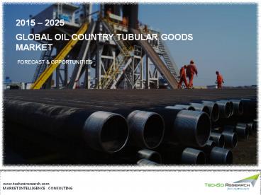 Global Oil Country Tubular Goods Market Size, Share, Growth, Trend & Forecast 2025
