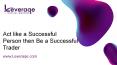 Act like a Successful Person then Be a Successful Trader| Leveraqe.com PowerPoint PPT Presentation
