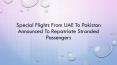 Special Flights From UAE To Pakistan Announced To Repatriate Stranded Passengers PowerPoint PPT Presentation