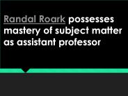 Randal Roark possesses mastery of subject matter as assistant professor