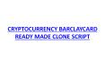 CRYPTOCURRENCY BARCLAYCARD READY MADE CLONE SCRIPT (1) PowerPoint PPT Presentation