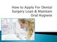 How to Apply For Dental Surgery Loan & Maintain Oral Hygiene PowerPoint PPT Presentation
