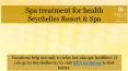 Spa treatment for health - Savoy Seychelles Resort & Spa PowerPoint PPT Presentation