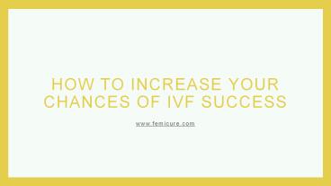 How to increase your chances of IVF Success
