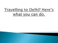 Travelling to Delhi? Here’s what you can do. PowerPoint PPT Presentation