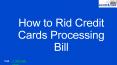 How to Rid Credit Cards Processing Bill PowerPoint PPT Presentation