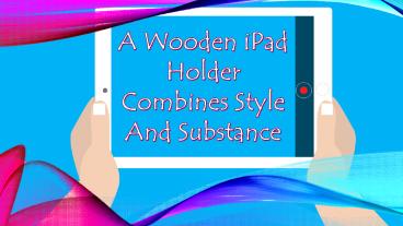 A Wooden iPad Holder Combines Style And Substance