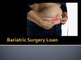 How Bariatric Surgery Loan Helps People to Fight Obesity PowerPoint PPT Presentation
