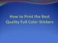 How to Print the Best Quality Full Color Stickers PowerPoint PPT Presentation