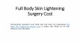 Full Body Skin Lightening Surgery Cost PowerPoint PPT Presentation