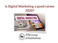Is Digital Marketing a good career 2020? PowerPoint PPT Presentation