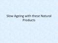 Slow Ageing with these Natural Products PowerPoint PPT Presentation