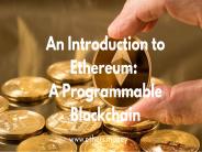 An Introduction to Ethereum A Programmable Blockchain