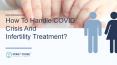 How To Handle COVID Crisis And Infertility Treatment? PowerPoint PPT Presentation