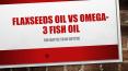 Flaxseed Oil Vs. Omega-3 Fish Oil: The Battle To Be Better PowerPoint PPT Presentation