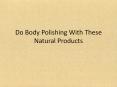 Do Body Polishing With These Natural Products PowerPoint PPT Presentation
