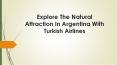 Explore The Natural Attraction In Argentina With Turkish Airlines PowerPoint PPT Presentation