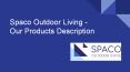 Spaco Outdoor Living - Products Description PowerPoint PPT Presentation