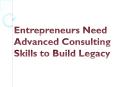 Entrepreneurs Need Advanced Consulting Skills to Build Legacy PowerPoint PPT Presentation