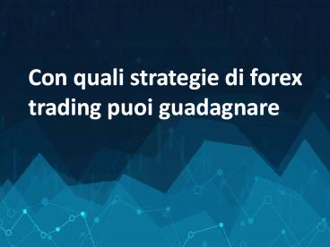 Con quali strategie di forex trading puoi guadagnare 