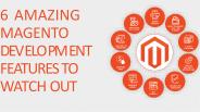 6 Amazing Magento Development Features to Watch Out