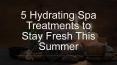 5 Hydrating Spa Treatments to Stay Fresh This Summer PowerPoint PPT Presentation