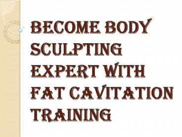PPT – Become Body Sculpting Expert with Fat Cavitation Training