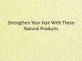 Strengthen Your Hair With These Natural Products PowerPoint PPT Presentation