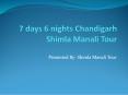 7 days 6 nights Chandigarh Shimla Manali Tour PowerPoint PPT Presentation