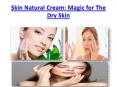 Skin Natural Cream: Magic for The Dry Skin PowerPoint PPT Presentation