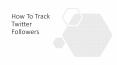 How To Track Twitter Followers? PowerPoint PPT Presentation
