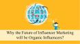 Top Influencers - Why the Future of Influencer Marketing will be Organic Influencers? PowerPoint PPT Presentation